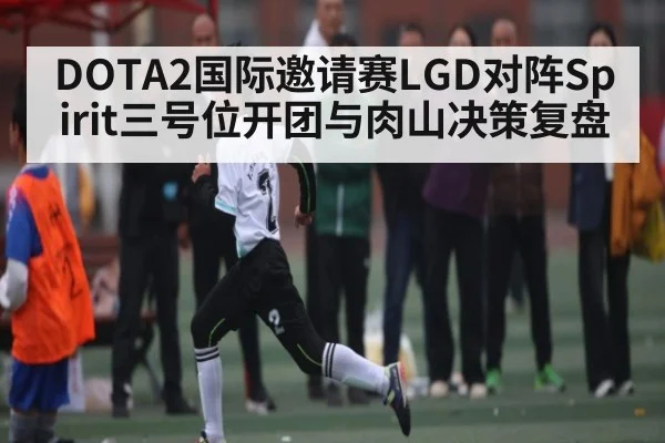 DOTA2国际邀请赛LGD对阵Spirit三号位开团与肉山决策复盘